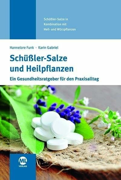 Schüßler-Salze und Heilpflanzen: Ein Gesundheitsratgeber für den Praxisalltag. Schüßler-Salze ...