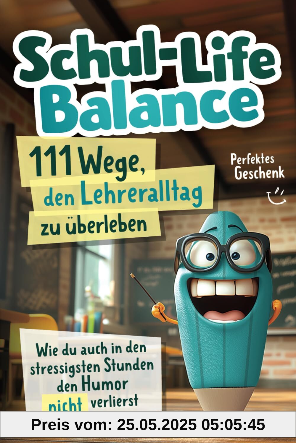 Schul-Life-Balance - 111 Wege, den Lehreralltag zu überleben: Wie du auch in den stressigsten Stunden den Humor nicht verlierst | Perfektes Geschenk
