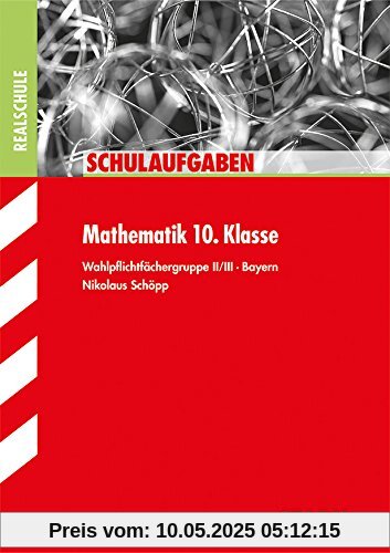 Schulaufgaben Realschule Bayern - Mathematik 10. Klasse Gruppe II/III Schulaufgaben Realschule Bayern - Mathematik 10. Klasse Gruppe II/III