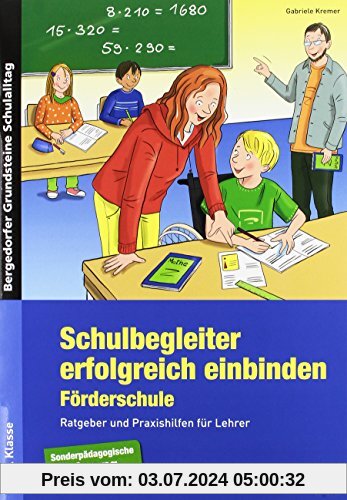Schulbegleiter erfolgreich einbinden -Förderschule: Ratgeber und Praxishilfen für Lehrer (1. bis 10. Klasse) (Bergedorfer Grundsteine Schulalltag - SoPäd)