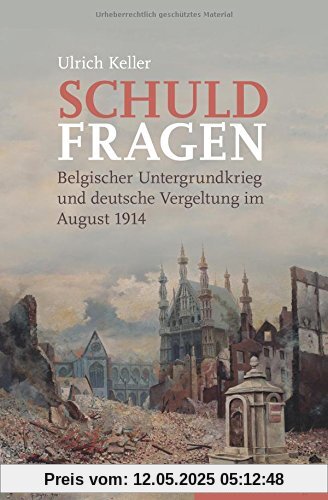 Schuldfragen: Belgischer Untergrundkrieg und deutsche Vergeltung im August 1914