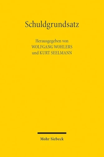 Schuldgrundsatz: Entstehung - Entwicklungsgeschichte - aktuelle Herausforderungen von Mohr Siebeck