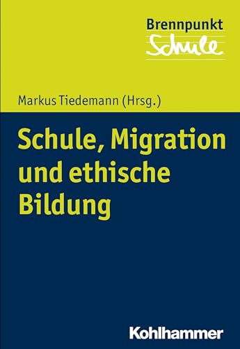 Schule, Migration und ethische Bildung: Ethische und pädagogische Herausforderung (Brennpunkt Schule) von Kohlhammer W.