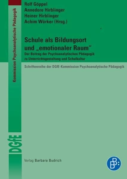 Schule als Bildungsort und "emotionaler Raum". Der Beitrag der Psychoanalytischen Pädagogik zu...