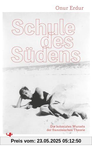 Schule des Südens: Die kolonialen Wurzeln der französischen Theorie