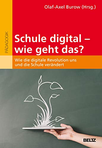 Schule digital - wie geht das?: Wie die digitale Revolution uns und die Schule verändert Schule digital - wie geht das?: Wie die digitale Revolution uns und die Schule verändert
