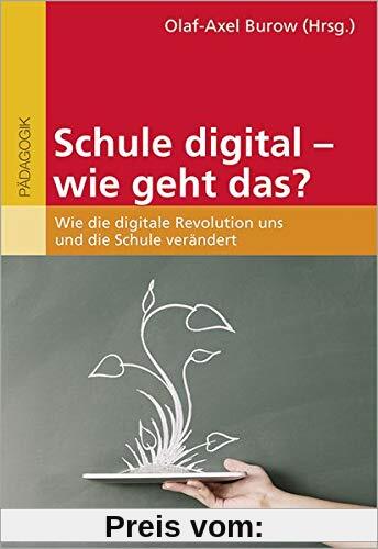 Schule digital - wie geht das?: Wie die digitale Revolution uns und die Schule verändert