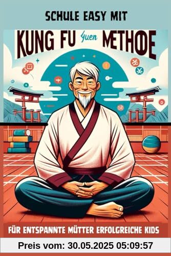 Schule easy mit Kungfu: Yuen Methode für entspannte Mütter erfolgreiche Kids