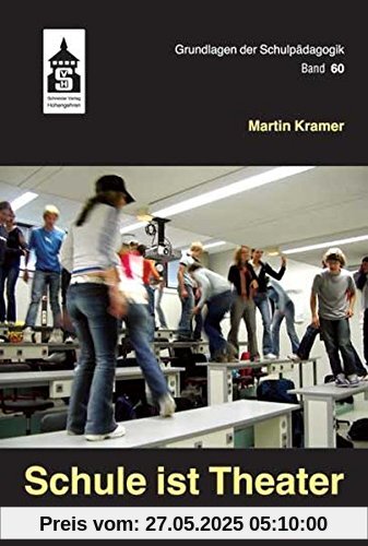 Schule ist Theater: Theatrale Methoden als Grundlage des Unterrichtens (Grundlagen der Schulpädagogik)