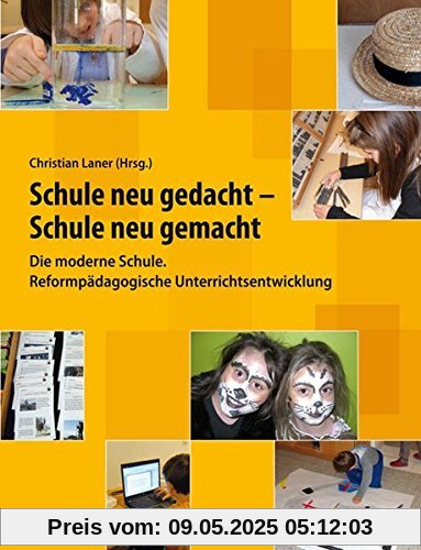 Schule neu gedacht - Schule neu gemacht: Die moderne Schule. Reformpädagogische Unterrichtsentwicklung