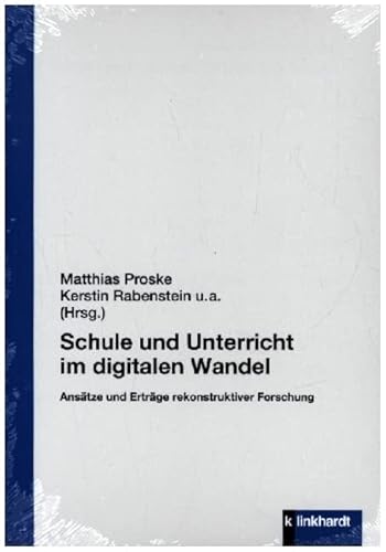 Schule und Unterricht im digitalen Wandel: Ansätze und Erträge rekonstruktiver Forschung von Klinkhardt, Julius