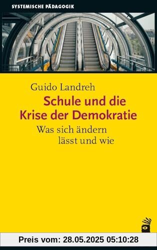 Schule und die Krise der Demokratie: Was sich ändern lässt und wie (Systemische Pädagogik)