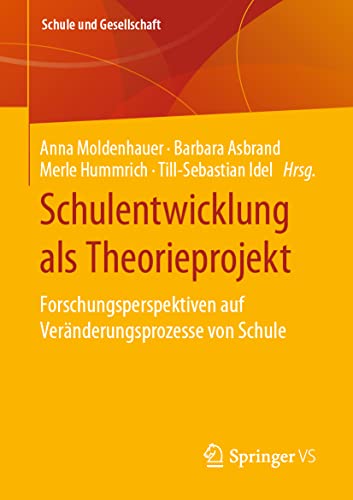 Schulentwicklung als Theorieprojekt: Forschungsperspektiven auf Veränderungsprozesse von Schule (Schule und Gesellschaft, Band 61) von Springer VS