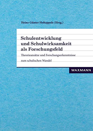 Schulentwicklung und Schulwirksamkeit als Forschungsfeld: Theorieansätze und Forschungserkenntnisse zum schulischen Wandel Schulentwicklung und Schulwirksamkeit als Forschungsfeld: Theorieansätze und Forschungserkenntnisse zum schulischen Wandel