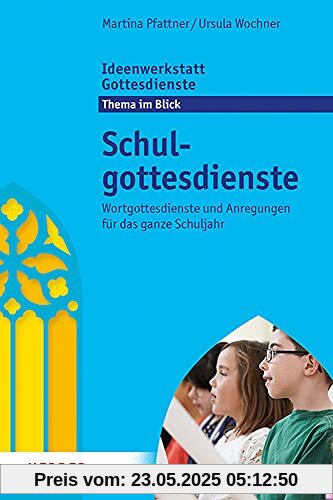 Schulgottesdienste: Wortgottesdienste und Anregungen für das ganze Schuljahr