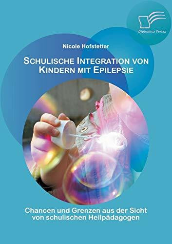 Schulische Integration von Kindern mit Epilepsie: Chancen und Grenzen aus der Sicht von schuli...