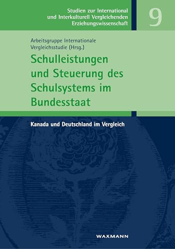 Schulleistungen und Steuerung des Schulsystems im Bundesstaat: Kanada und Deutschland im Vergleich (Studien zur International und Interkulturell Vergleichenden Erziehungswissenschaft)