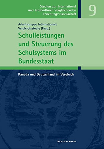 Schulleistungen und Steuerung des Schulsystems im Bundesstaat: Kanada und Deutschland im Vergleich (Studien zur International und Interkulturell Vergleichenden Erziehungswissenschaft)