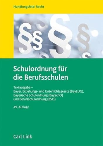 Schulordnung für die Berufsschulen: Textausgabe - Bayer. Erziehungs- und Unterrichtsgesetz (BayEUG), Bayerische Schulordnung (BaySchO) und Berufsschulordnung (BSO) von Link, Carl