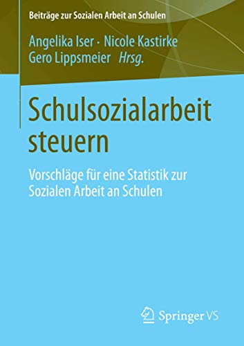 Schulsozialarbeit steuern: Vorschläge für eine Statistik zur Sozialen Arbeit an Schulen (Beiträge zur Sozialen Arbeit an Schulen, Band 4) von Springer VS