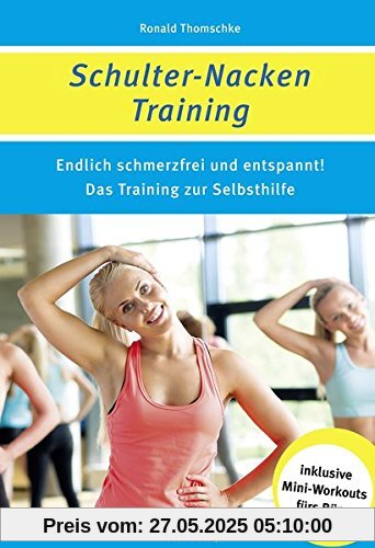 Schulter-Nacken-Training: Endlich schmerzfrei und entspannt! Das Training zur Selbsthilfe