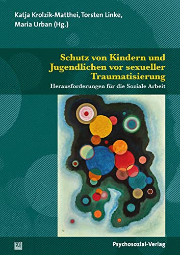 Schutz von Kindern und Jugendlichen vor sexueller Traumatisierung: Herausforderungen für die Soziale Arbeit (Angewandte Sexualwissenschaft)