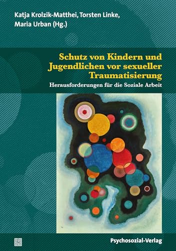 Schutz von Kindern und Jugendlichen vor sexueller Traumatisierung: Herausforderungen für die Soziale Arbeit (Angewandte Sexualwissenschaft)