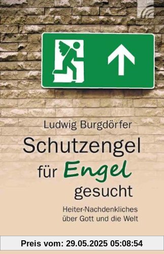 Schutzengel für Engel gesucht: Heiter-Nachdenkliches über Gott und die Welt