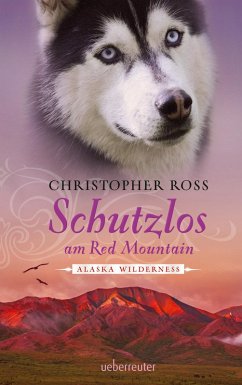 Schutzlos am Red Mountain / Alaska Wilderness Bd.4 (eBook, ePUB) von Ueberreuter Verlag