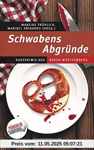 Schwabens Abgründe. Kurzkrimis aus Baden-Württemberg. Die Mörderischen Schwestern ziehen eine blutige Spur durch das Ländle. Abgründig und mit einem Augenzwinkern. Schwabens Abgründe. Kurzkrimis aus Baden-Württemberg. Die Mörderischen Schwestern ziehen eine blutige Spur durch das Ländle. Abgründig und mit einem Augenzwinkern.