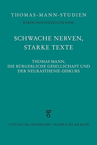 Schwache Nerven, starke Texte: Thomas Mann, die bürgerliche Gesellschaft und der Neurasthenie-Diskurs (Thomas-Mann-Studien) von Klostermann Vittorio GmbH