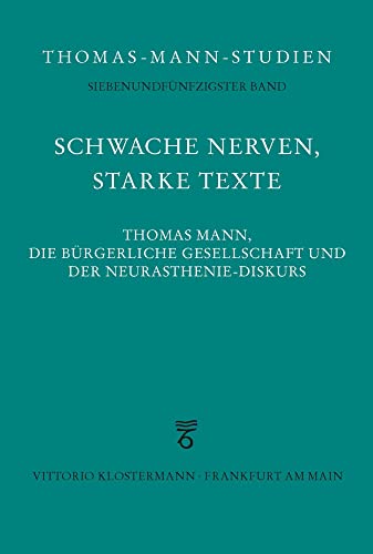 Schwache Nerven, starke Texte: Thomas Mann, die bürgerliche Gesellschaft und der Neurasthenie-Diskurs (Thomas-Mann-Studien) von Klostermann Vittorio GmbH