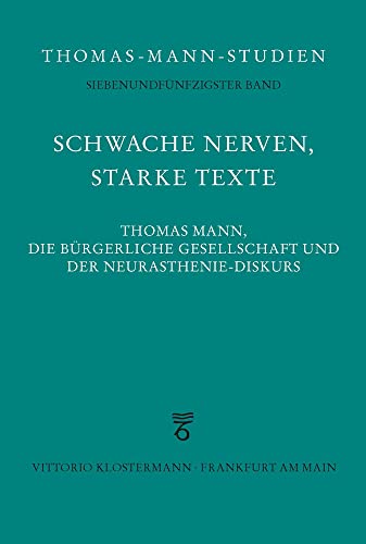 Schwache Nerven, starke Texte: Thomas Mann, die bürgerliche Gesellschaft und der Neurasthenie-Diskurs (Thomas-Mann-Studien)