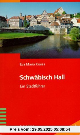 Schwäbisch Hall: Ein Stadtführer Schwäbisch Hall: Ein Stadtführer