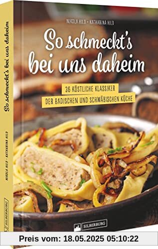 Schwäbische Küche – So schmeckt’s bei uns daheim: 36 köstliche Klassiker der badischen und schwäbischen Küche. Die besten Rezepte für Maultaschen, Schäufele und Co.