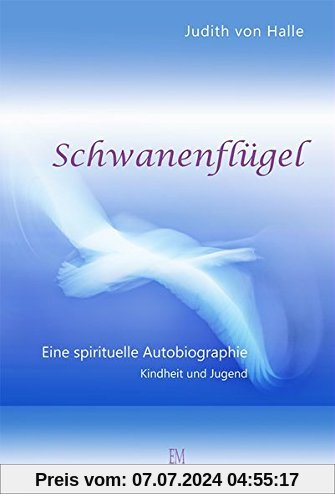 Schwanenflügel: Eine spirituelle Autobiographie. Teil I Kindheit und Jugend