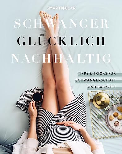 Schwanger Glücklich Nachhaltig: Tipps & Tricks für Schwangerschaft und Babyzeit von smarticular