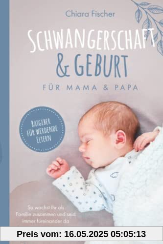 Schwangerschaft & Geburt für Mama & Papa Ratgeber für werdende Eltern So wachst Ihr als Familie zusammen und seid immer füreinander da
