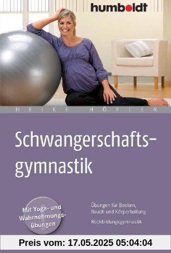 Schwangerschaftsgymnastik: Übungen für Becken, Bauch und Körperhaltung. Rückbildungsgymnastik. Mit Yoga- und Wahrnehmungsübungen Schwangerschaftsgymnastik: Übungen für Becken, Bauch und Körperhaltung. Rückbildungsgymnastik. Mit Yoga- und Wahrnehmungsübungen