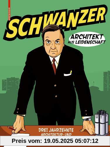 Schwanzer – Architekt aus Leidenschaft: Drei Jahrzehnte Architektur- und Zeitgeschichte
