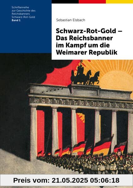 Schwarz-Rot-Gold – Das Reichsbanner im Kampf um die Weimarer Republik (Schriftenreihe zur Geschichte des Reichsbanners Schwarz-Rot-Gold)
