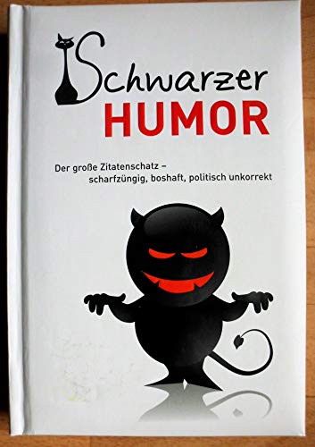 Schwarzer Humor: Der große Zitatenschatz - scharfzüngig, boshaft, politisch unkorrekt