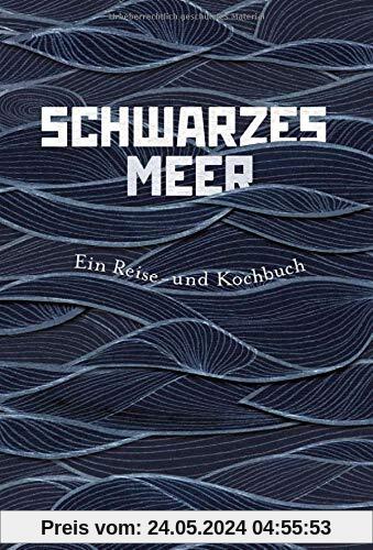 Schwarzes Meer: Ein Reise- und Kochbuch