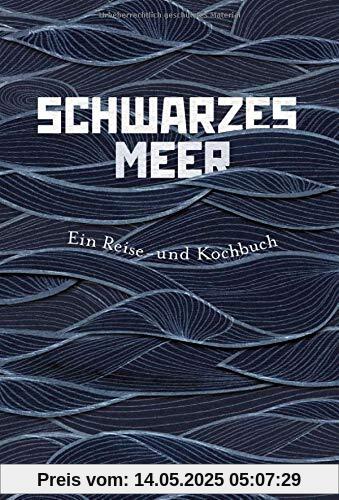 Schwarzes Meer: Ein Reise- und Kochbuch