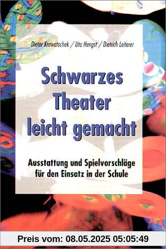 Schwarzes Theater - leicht gemacht: Ausstattung und Spielvorschläge für den Einsatz in der Schule