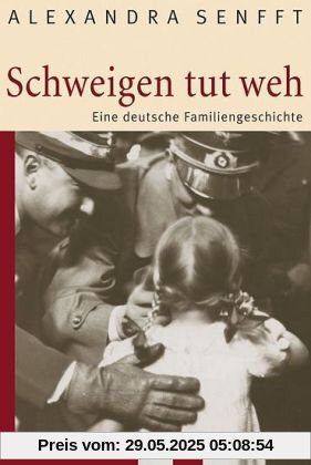 Schweigen tut weh: Eine deutsche Familiengeschichte Schweigen tut weh: Eine deutsche Familiengeschichte
