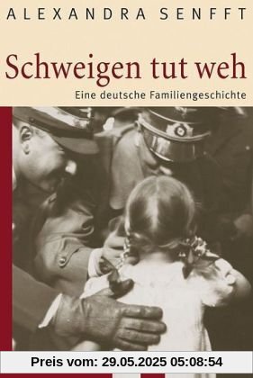 Schweigen tut weh: Eine deutsche Familiengeschichte