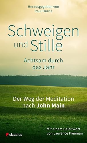 Schweigen und Stille: Achtsam durch das Jahr. Der Weg der Meditation nach John Main von Claudius