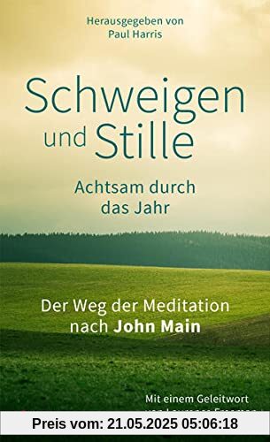 Schweigen und Stille: Achtsam durch das Jahr. Der Weg der Meditation nach John Main Schweigen und Stille: Achtsam durch das Jahr. Der Weg der Meditation nach John Main