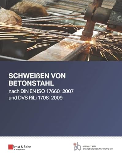 Schweißen von Betonstahl: nach DIN EN ISO 17660:2007 und DVS RiLi 1708:2009